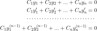 \begin{align*} C_1y_1+C_2y_2+...+C_ny_n&=0\\ C_1y'_1+C_2y'_2+...+C_ny'_n&=0\\ \cdots \cdots \cdots \cdots \cdots \cdots \cdots \cdots &\cdots \\ C_1y_1^{(n-1)}+C_2y_2^{(n-1)}+...+C_ny_n^{(n-1)}&=0 \end{align*}